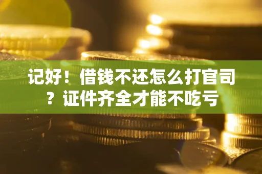 济南记好！借钱不还怎么打官司？证件齐全才能不吃亏