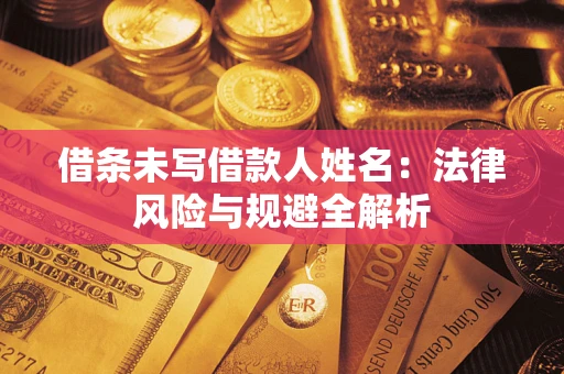 济南借条未写借款人姓名：法律风险与规避全解析
