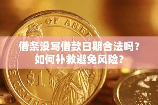 济南借条没写借款日期合法吗？如何补救避免风险？