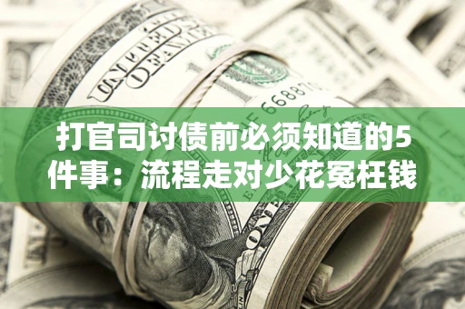 济南打官司讨债前必须知道的5件事：流程走对少花冤枉钱
