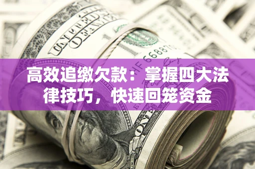 济南高效追缴欠款：掌握四大法律技巧，快速回笼资金