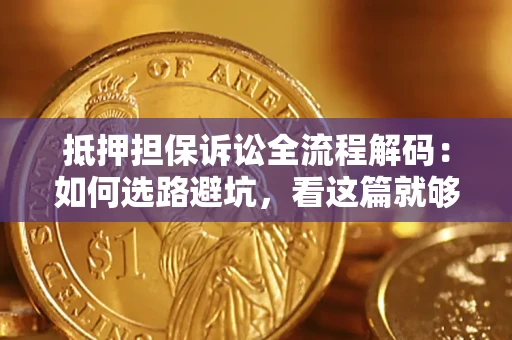 济南抵押担保诉讼全流程解码：如何选路避坑，看这篇就够了