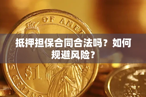 济南抵押担保合同合法吗？如何规避风险？
