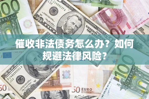济南催收非法债务怎么办？如何规避法律风险？