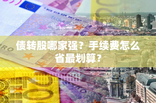 济南债转股哪家强？手续费怎么省最划算？