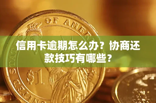 济南信用卡逾期怎么办？协商还款技巧有哪些？