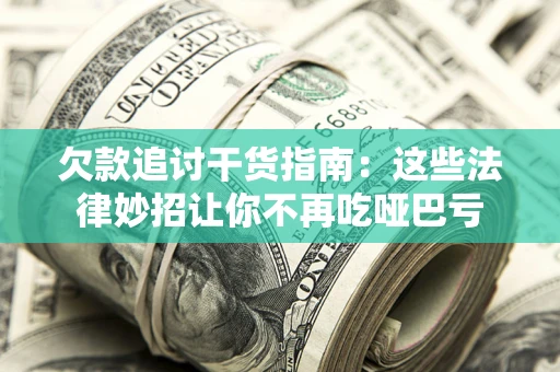 济南欠款追讨干货指南：这些法律妙招让你不再吃哑巴亏