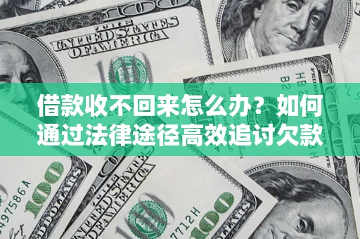 济南借款收不回来怎么办?如何通过法律途径高效追讨欠款? 济南借款收不回来怎么办?如何通过法律途径高效追讨欠款?