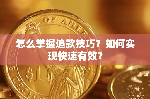 济南怎么掌握追款技巧？如何实现快速有效？