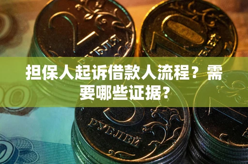 济南担保人起诉借款人流程?需要哪些证据? 济南担保人起诉借款人流程?需要哪些证据?