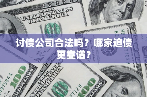 济南讨债公司合法吗？哪家追债更靠谱？