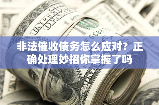 济南非法催收债务怎么应对？正确处理妙招你掌握了吗