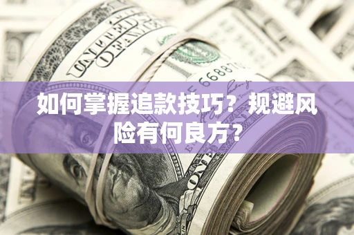济南如何掌握追款技巧？规避风险有何良方？