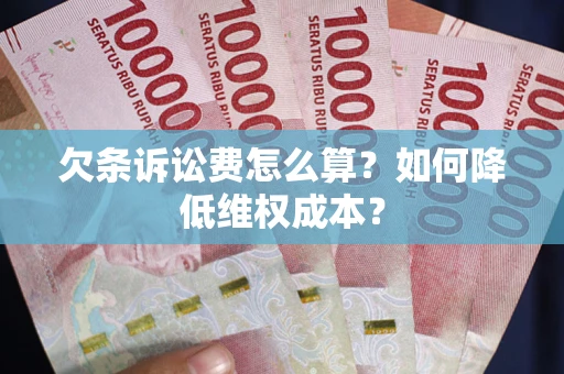 济南欠条诉讼费怎么算？如何降低维权成本？
