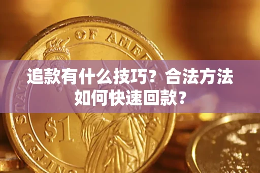 济南追款有什么技巧？合法方法如何快速回款？