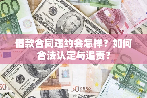济南借款合同违约会怎样？如何合法认定与追责？