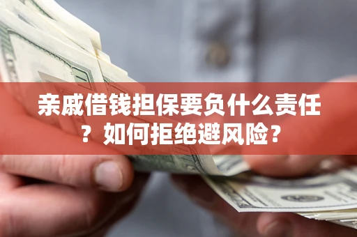 济南亲戚借钱担保要负什么责任？如何拒绝避风险？