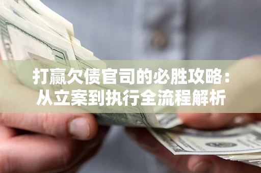 济南打赢欠债官司的必胜攻略：从立案到执行全流程解析