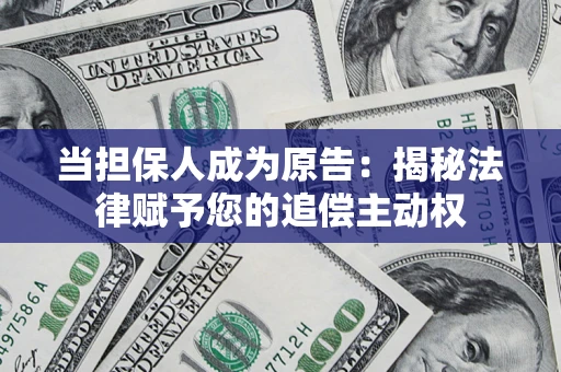 济南当担保人成为原告:揭秘法律赋予您的追偿主动权 济南当担保人成为原告:揭秘法律赋予您的追偿主动权
