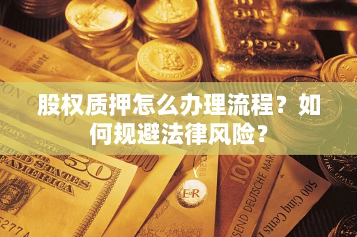 济南股权质押怎么办理流程？如何规避法律风险？