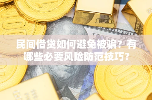济南民间借贷如何避免被骗？有哪些必要风险防范技巧？