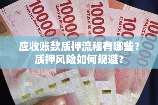 济南应收账款质押流程有哪些？质押风险如何规避？