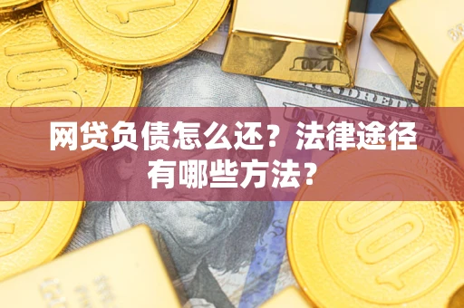 济南网贷负债怎么还？法律途径有哪些方法？